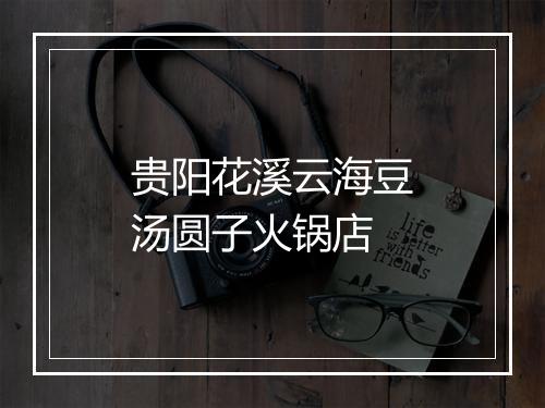 贵阳花溪云海豆汤圆子火锅店