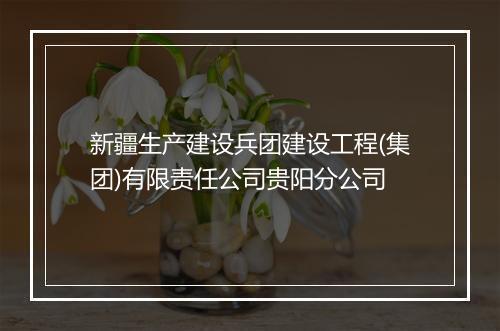 新疆生产建设兵团建设工程(集团)有限责任公司贵阳分公司