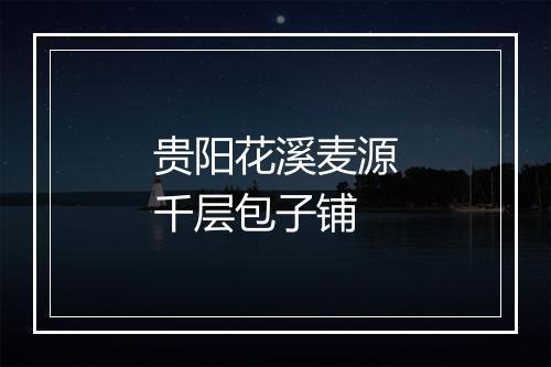 贵阳花溪麦源千层包子铺