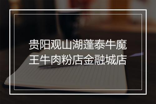 贵阳观山湖蓬泰牛魔王牛肉粉店金融城店