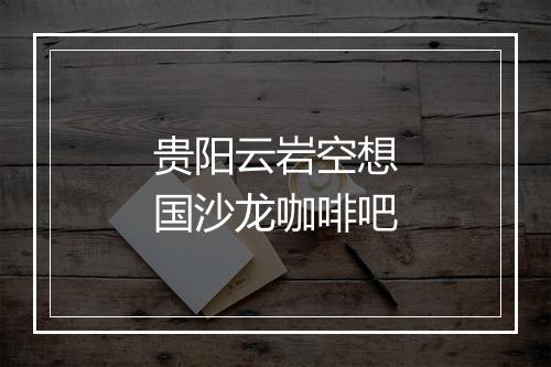 贵阳云岩空想国沙龙咖啡吧