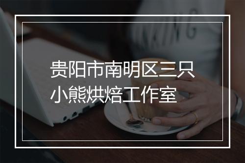 贵阳市南明区三只小熊烘焙工作室