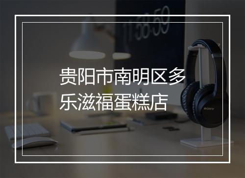 贵阳市南明区多乐滋福蛋糕店