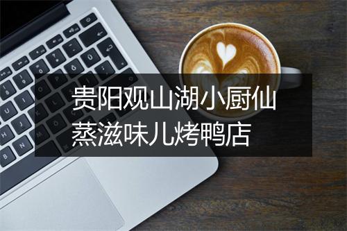 贵阳观山湖小厨仙蒸滋味儿烤鸭店
