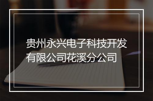 贵州永兴电子科技开发有限公司花溪分公司
