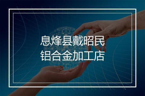 息烽县戴昭民铝合金加工店