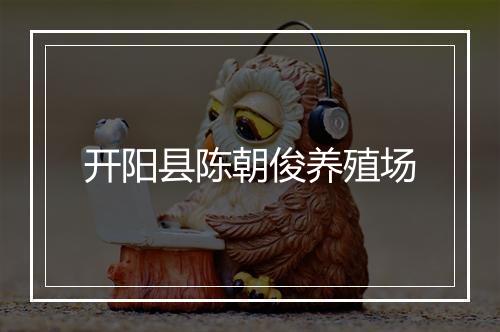 开阳县陈朝俊养殖场