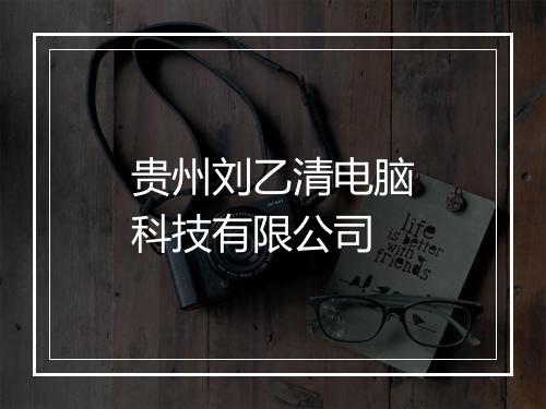 贵州刘乙清电脑科技有限公司