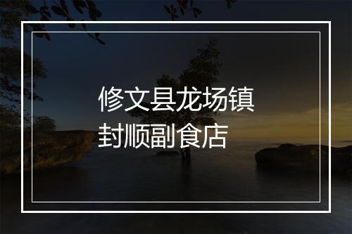 修文县龙场镇封顺副食店