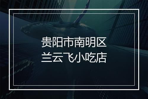 贵阳市南明区兰云飞小吃店