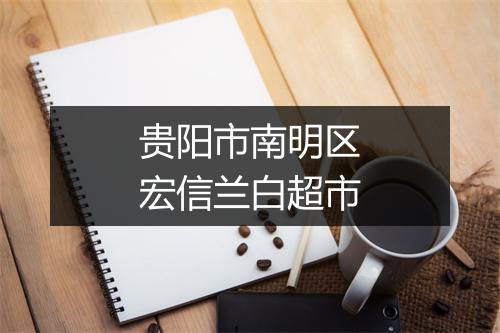 贵阳市南明区宏信兰白超市