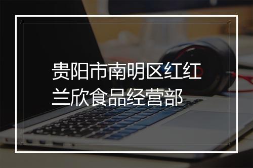 贵阳市南明区红红兰欣食品经营部