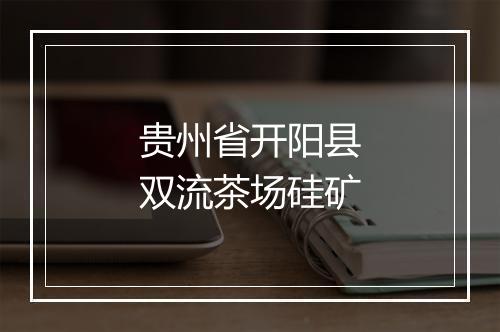 贵州省开阳县双流茶场硅矿