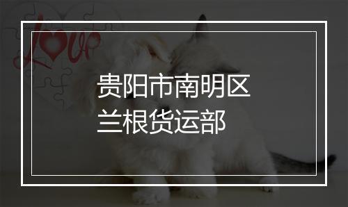 贵阳市南明区兰根货运部