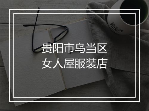 贵阳市乌当区女人屋服装店