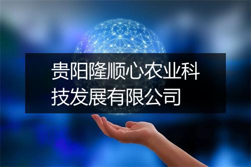 贵阳隆顺心农业科技发展有限公司