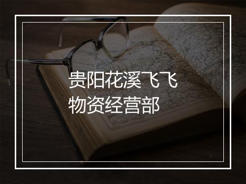 贵阳花溪飞飞物资经营部
