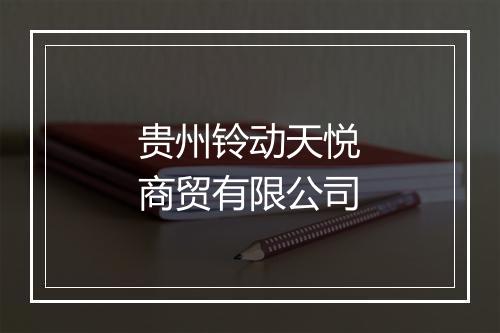贵州铃动天悦商贸有限公司