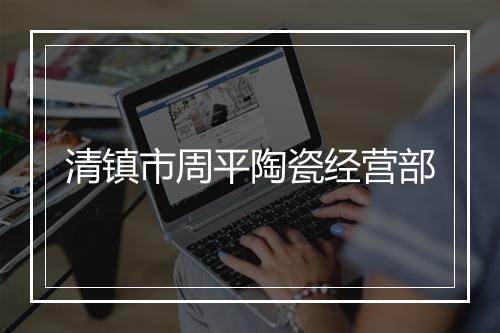 清镇市周平陶瓷经营部