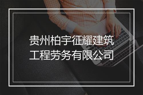 贵州柏宇征耀建筑工程劳务有限公司