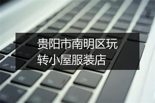 贵阳市南明区玩转小屋服装店