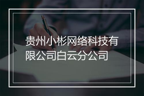 贵州小彬网络科技有限公司白云分公司