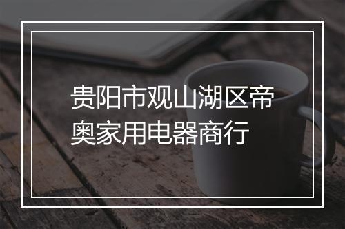 贵阳市观山湖区帝奥家用电器商行