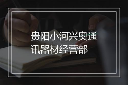 贵阳小河兴奥通讯器材经营部