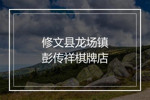 修文县龙场镇彭传祥棋牌店