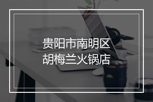 贵阳市南明区胡梅兰火锅店