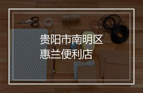 贵阳市南明区惠兰便利店