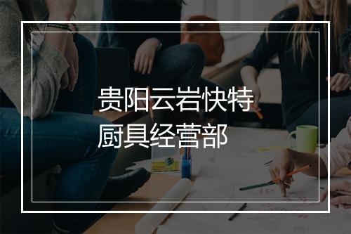 贵阳云岩快特厨具经营部