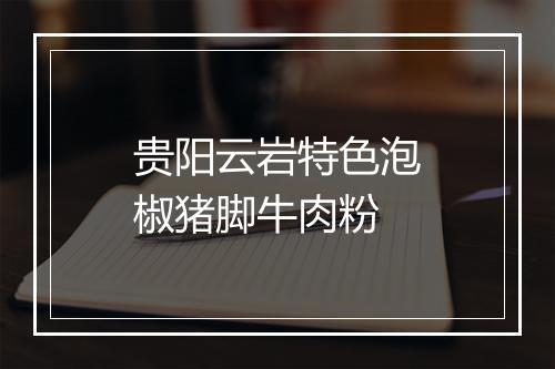 贵阳云岩特色泡椒猪脚牛肉粉