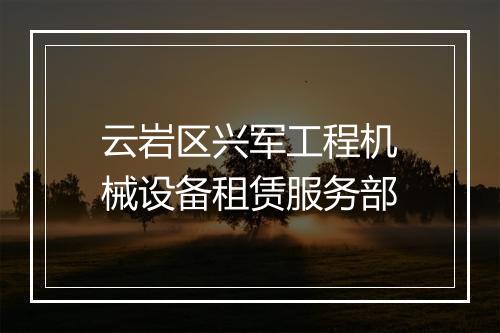 云岩区兴军工程机械设备租赁服务部