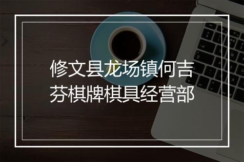 修文县龙场镇何吉芬棋牌棋具经营部
