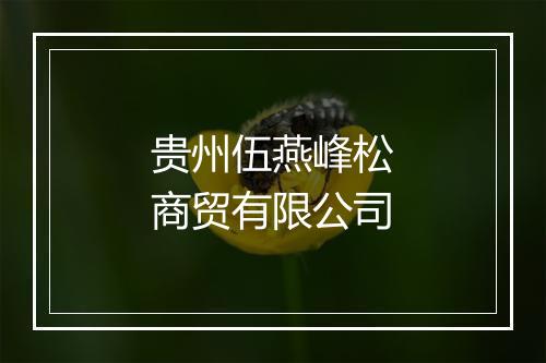 贵州伍燕峰松商贸有限公司