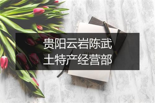 贵阳云岩陈武土特产经营部