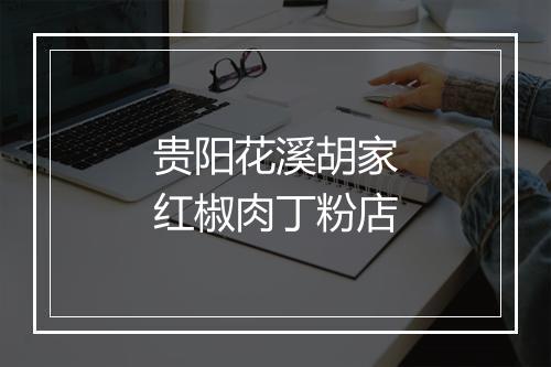贵阳花溪胡家红椒肉丁粉店