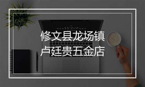 修文县龙场镇卢廷贵五金店