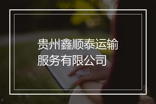 贵州鑫顺泰运输服务有限公司