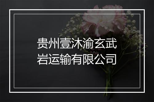 贵州壹沐渝玄武岩运输有限公司