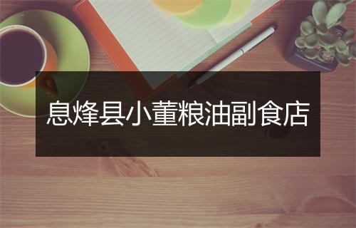 息烽县小董粮油副食店