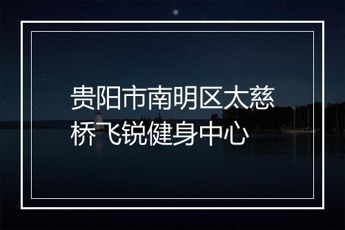 贵阳市南明区太慈桥飞锐健身中心