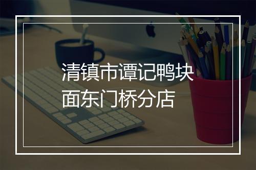 清镇市谭记鸭块面东门桥分店
