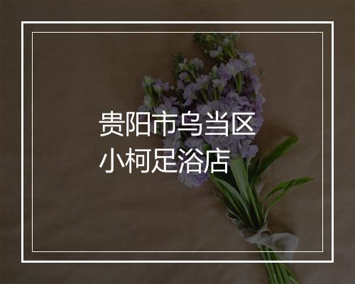 贵阳市乌当区小柯足浴店