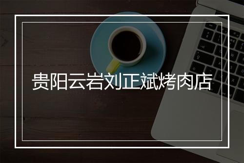 贵阳云岩刘正斌烤肉店