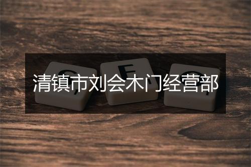 清镇市刘会木门经营部