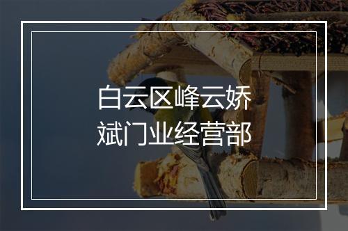 白云区峰云娇斌门业经营部