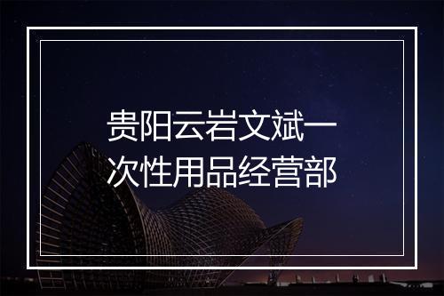 贵阳云岩文斌一次性用品经营部