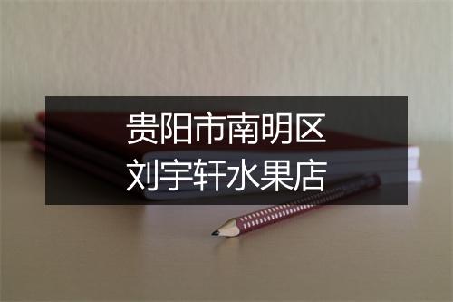 贵阳市南明区刘宇轩水果店
